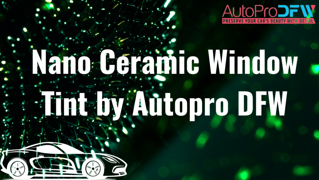 Nano Ceramic Window Tint by Autopro DFW